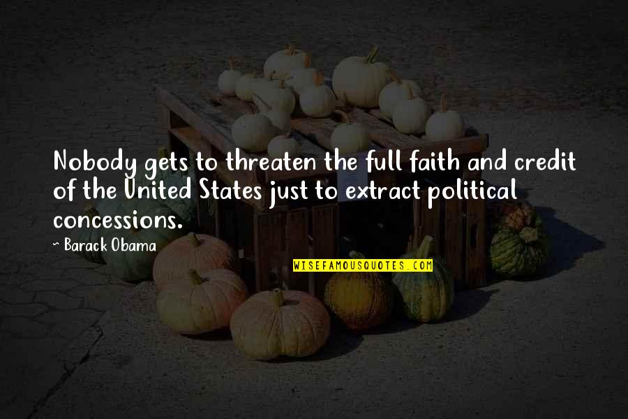 Concessions Quotes By Barack Obama: Nobody gets to threaten the full faith and