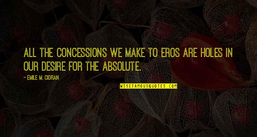 Concessions Quotes By Emile M. Cioran: All the concessions we make to Eros are