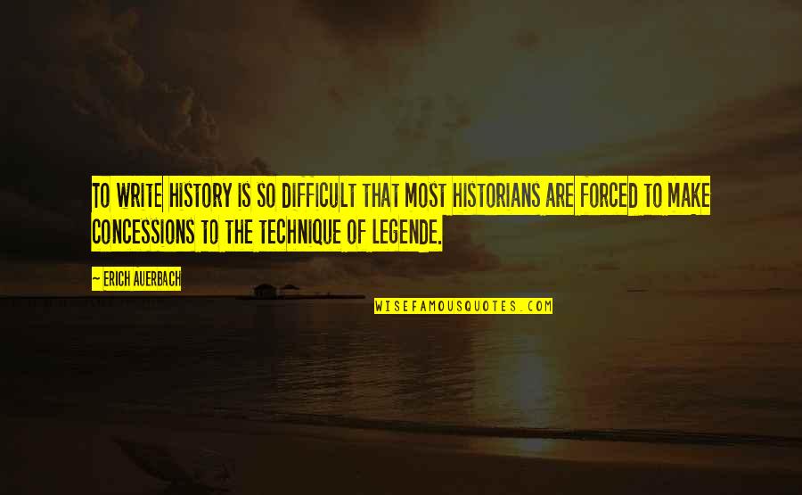 Concessions Quotes By Erich Auerbach: To write history is so difficult that most