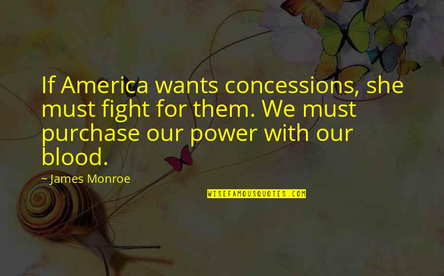 Concessions Quotes By James Monroe: If America wants concessions, she must fight for