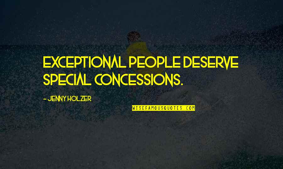 Concessions Quotes By Jenny Holzer: Exceptional people deserve special concessions.