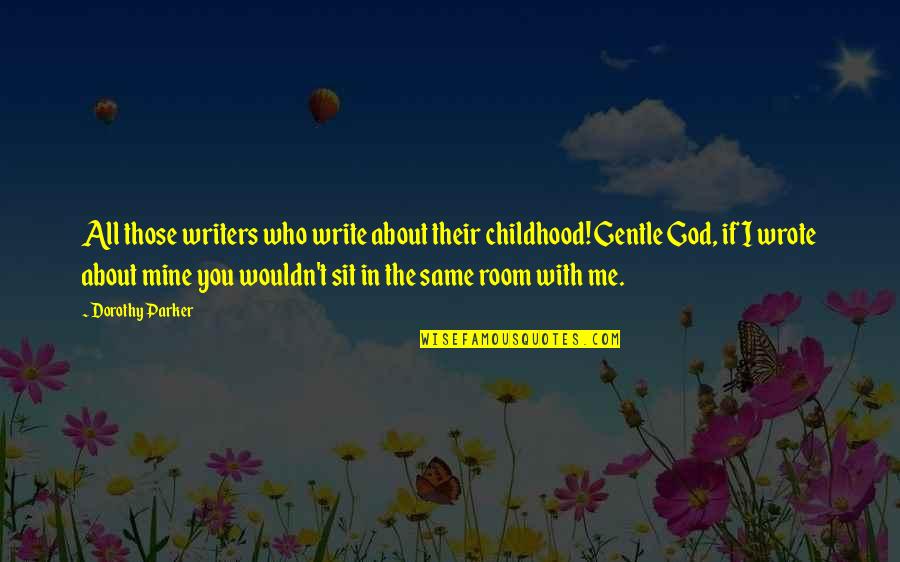 Concetration Quotes By Dorothy Parker: All those writers who write about their childhood!