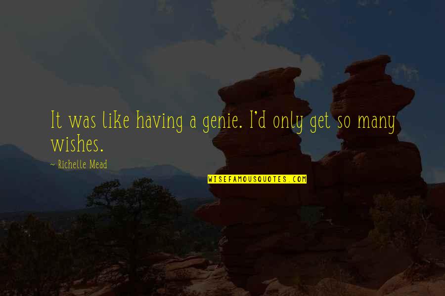 Concetti Quotes By Richelle Mead: It was like having a genie. I'd only