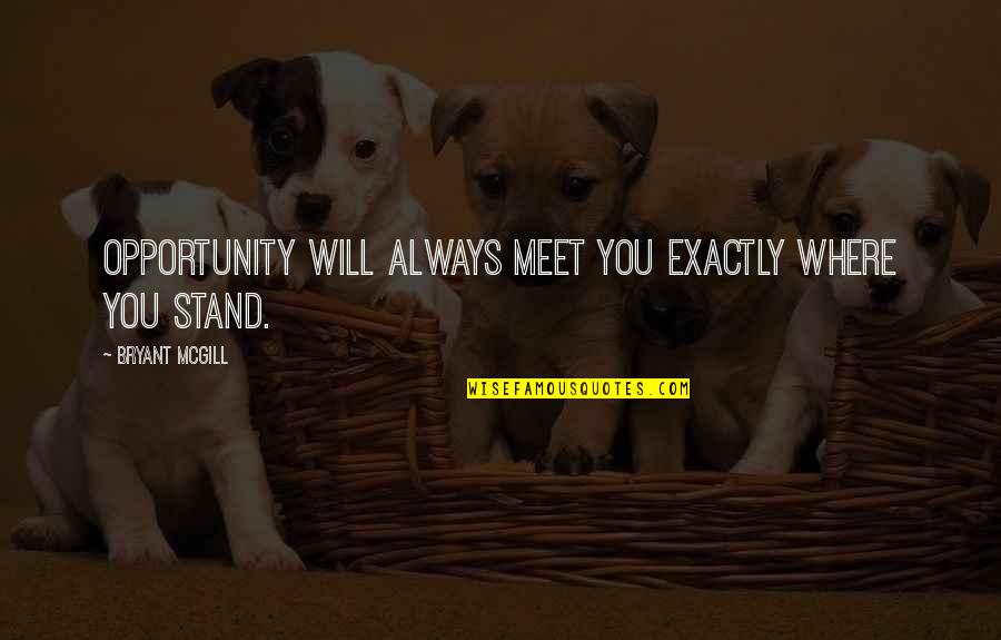 Concetti Topologici Quotes By Bryant McGill: Opportunity will always meet you exactly where you