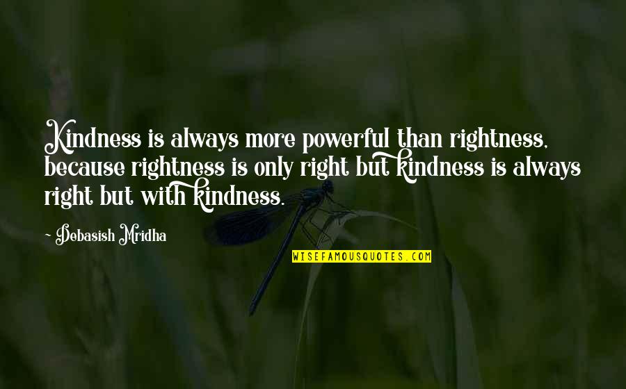 Concetti Topologici Quotes By Debasish Mridha: Kindness is always more powerful than rightness, because