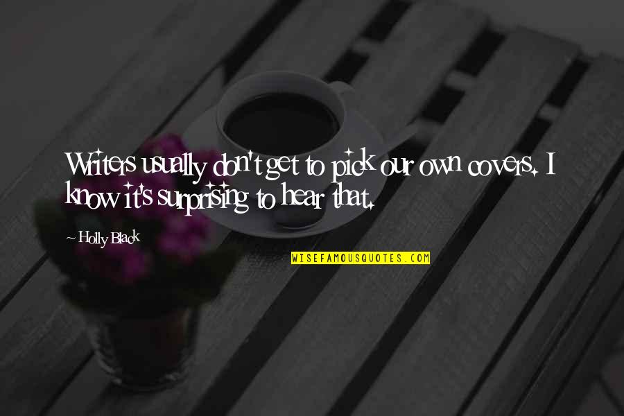 Concetto Salad Quotes By Holly Black: Writers usually don't get to pick our own Concetto Salad Quotes By Holly Black: Writers usually don't get to pick our own