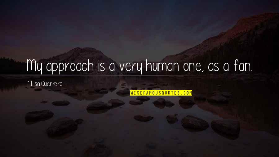 Concetto Salad Quotes By Lisa Guerrero: My approach is a very human one, as Concetto Salad Quotes By Lisa Guerrero: My approach is a very human one, as