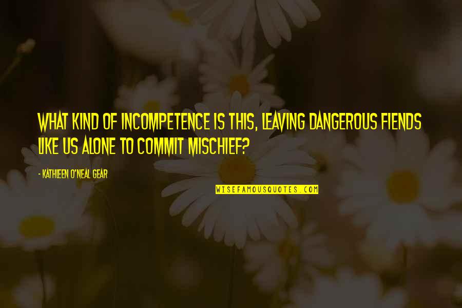 Conch Quotes By Kathleen O'Neal Gear: What kind of incompetence is this, leaving dangerous