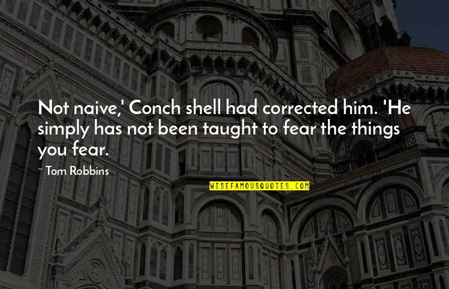 Conch Quotes By Tom Robbins: Not naive,' Conch shell had corrected him. 'He