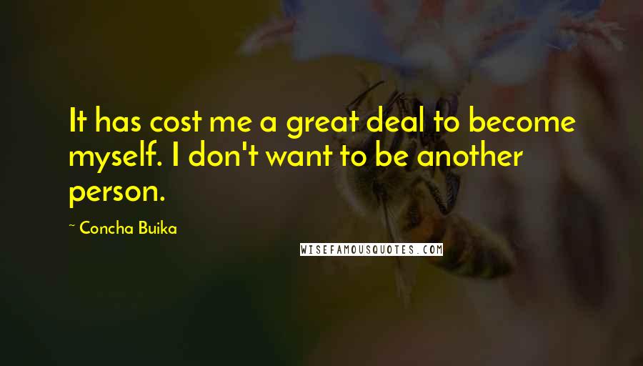 Concha Buika quotes: It has cost me a great deal to become myself. I don't want to be another person.