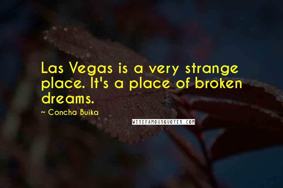 Concha Buika quotes: Las Vegas is a very strange place. It's a place of broken dreams.