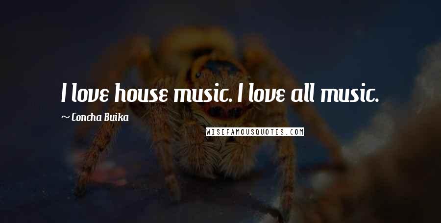 Concha Buika quotes: I love house music. I love all music.