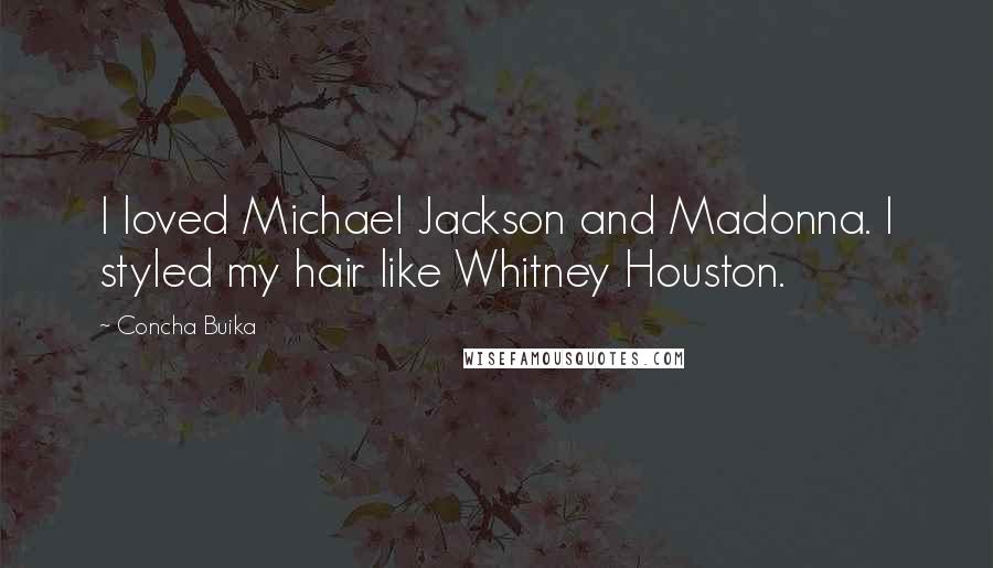 Concha Buika quotes: I loved Michael Jackson and Madonna. I styled my hair like Whitney Houston.