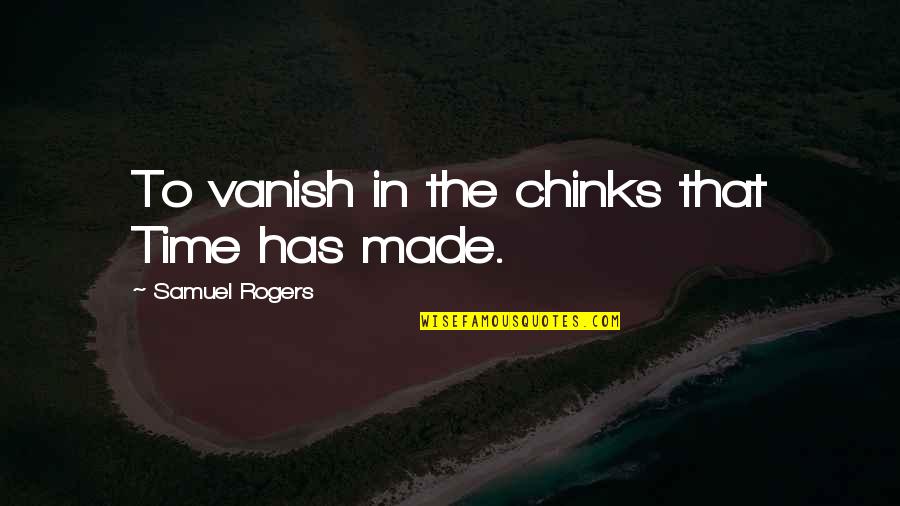 Conchese Quotes By Samuel Rogers: To vanish in the chinks that Time has