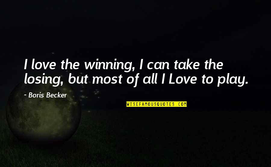 Conchinha Sines Quotes By Boris Becker: I love the winning, I can take the