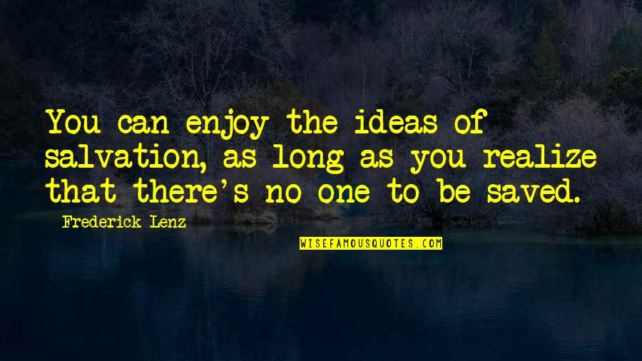 Conchinha Sines Quotes By Frederick Lenz: You can enjoy the ideas of salvation, as Conchinha Sines Quotes By Frederick Lenz: You can enjoy the ideas of salvation, as