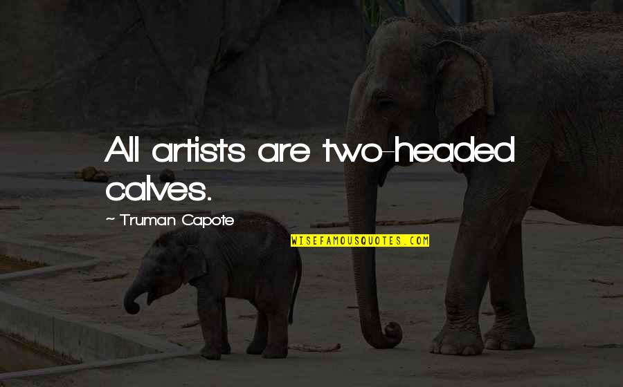 Conchinha Sines Quotes By Truman Capote: All artists are two-headed calves. Conchinha Sines Quotes By Truman Capote: All artists are two-headed calves.