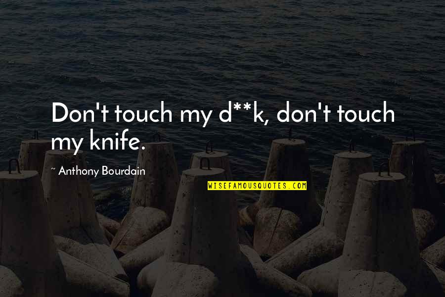 Conchinhas Quotes By Anthony Bourdain: Don't touch my d**k, don't touch my knife.