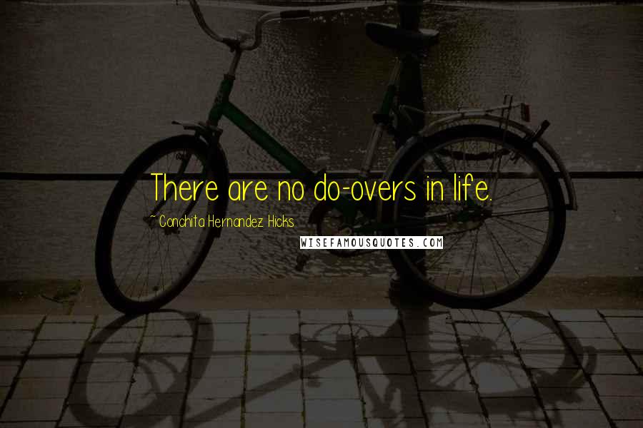 Conchita Hernandez Hicks quotes: There are no do-overs in life.