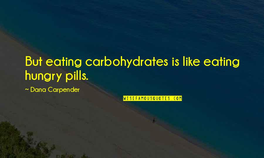 Conchitas Encanto Quotes By Dana Carpender: But eating carbohydrates is like eating hungry pills.