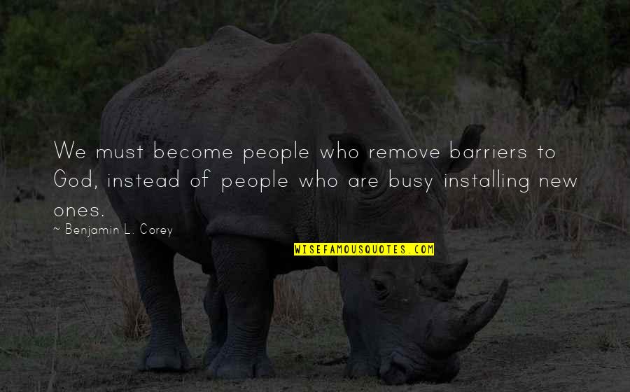 Conchitina Araneta Quotes By Benjamin L. Corey: We must become people who remove barriers to Conchitina Araneta Quotes By Benjamin L. Corey: We must become people who remove barriers to
