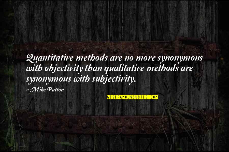 Conchitina Crisostomo Quotes By Mike Patton: Quantitative methods are no more synonymous with objectivity Conchitina Crisostomo Quotes By Mike Patton: Quantitative methods are no more synonymous with objectivity