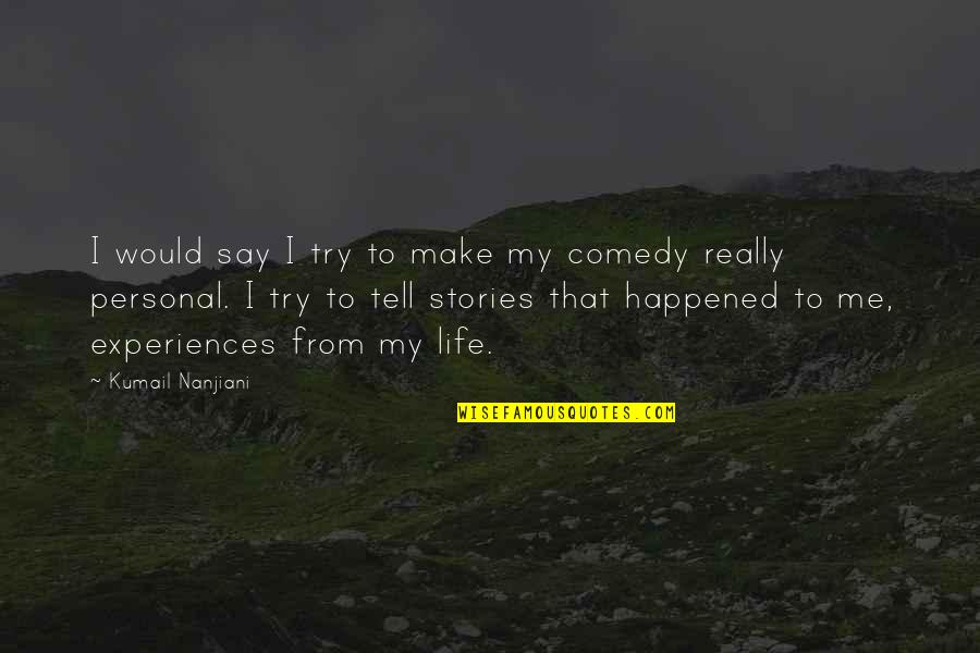 Concidering Quotes By Kumail Nanjiani: I would say I try to make my