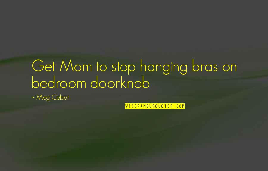 Concidio Quotes By Meg Cabot: Get Mom to stop hanging bras on bedroom
