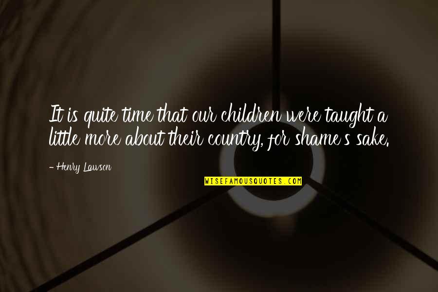 Conciencia Tranquila Quotes By Henry Lawson: It is quite time that our children were