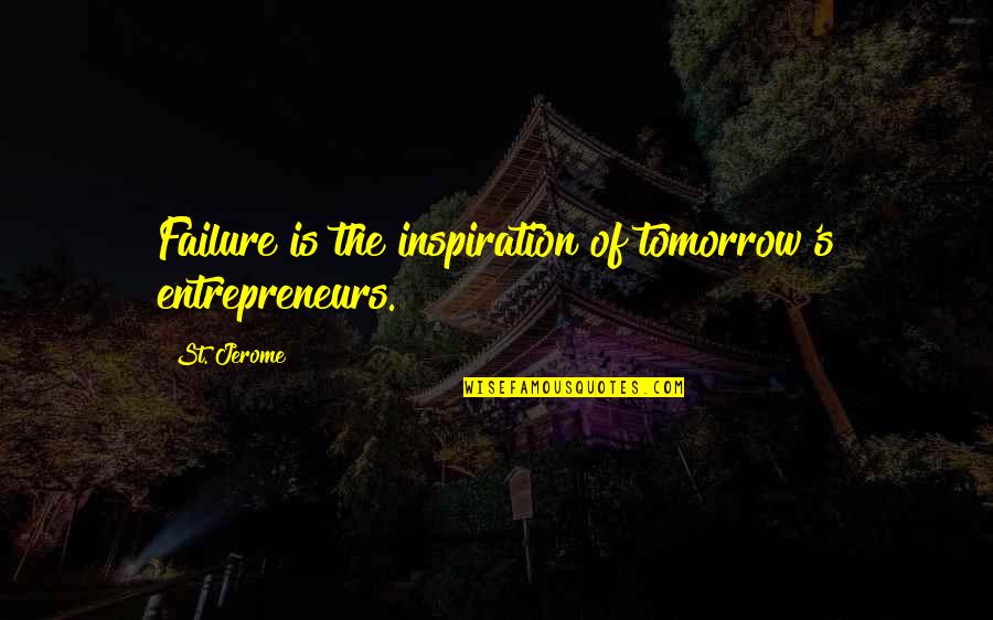 Concienciacion Quotes By St. Jerome: Failure is the inspiration of tomorrow's entrepreneurs.