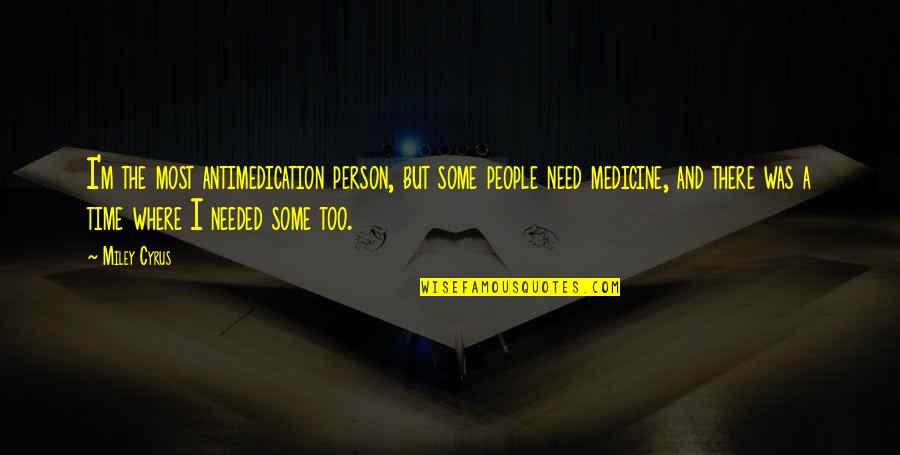 Conciente Diccionario Quotes By Miley Cyrus: I'm the most antimedication person, but some people Conciente Diccionario Quotes By Miley Cyrus: I'm the most antimedication person, but some people