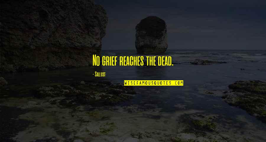 Concienzudamente En Quotes By Sallust: No grief reaches the dead.