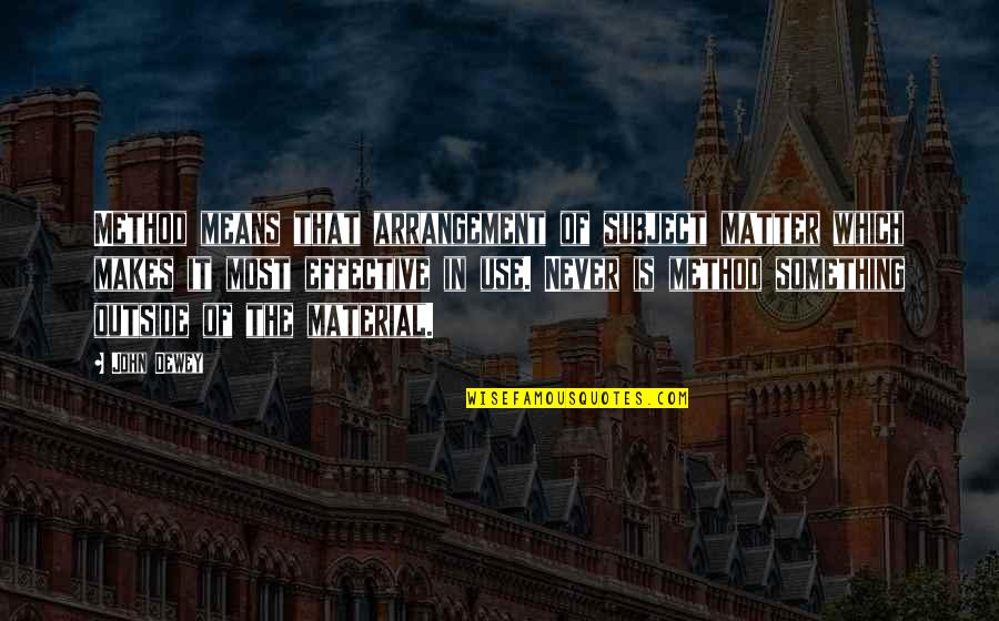 Conciergerie Desk Quotes By John Dewey: Method means that arrangement of subject matter which Conciergerie Desk Quotes By John Dewey: Method means that arrangement of subject matter which