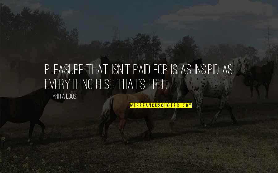 Concierne Quotes By Anita Loos: Pleasure that isn't paid for is as insipid