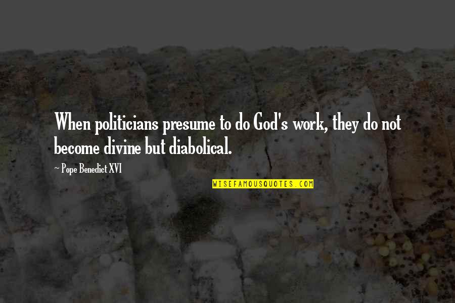 Concierto Quotes By Pope Benedict XVI: When politicians presume to do God's work, they