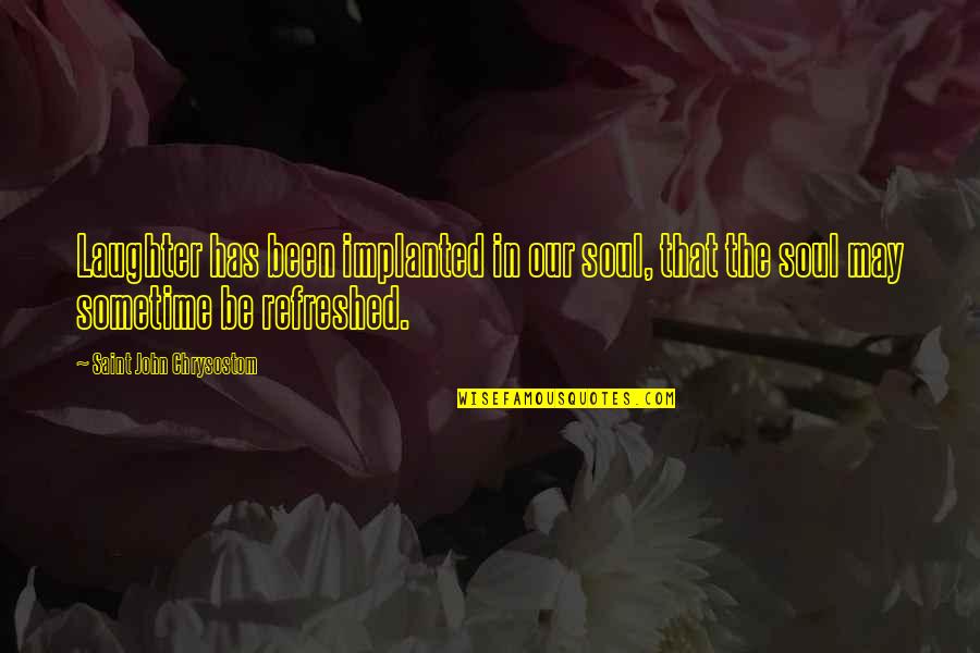 Concile Quotes By Saint John Chrysostom: Laughter has been implanted in our soul, that Concile Quotes By Saint John Chrysostom: Laughter has been implanted in our soul, that