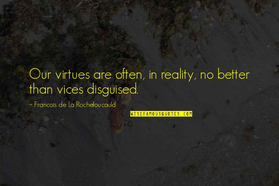 Conciliarists Quotes By Francois De La Rochefoucauld: Our virtues are often, in reality, no better Conciliarists Quotes By Francois De La Rochefoucauld: Our virtues are often, in reality, no better
