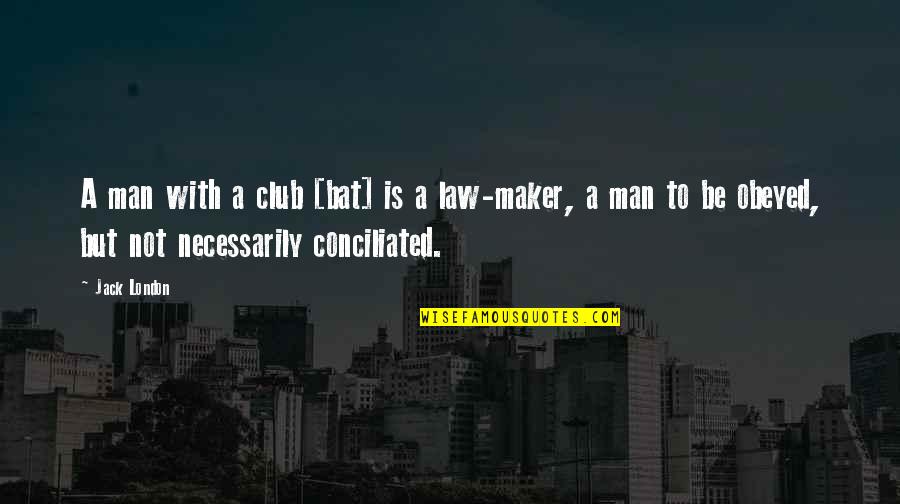 Conciliated Quotes By Jack London: A man with a club [bat] is a