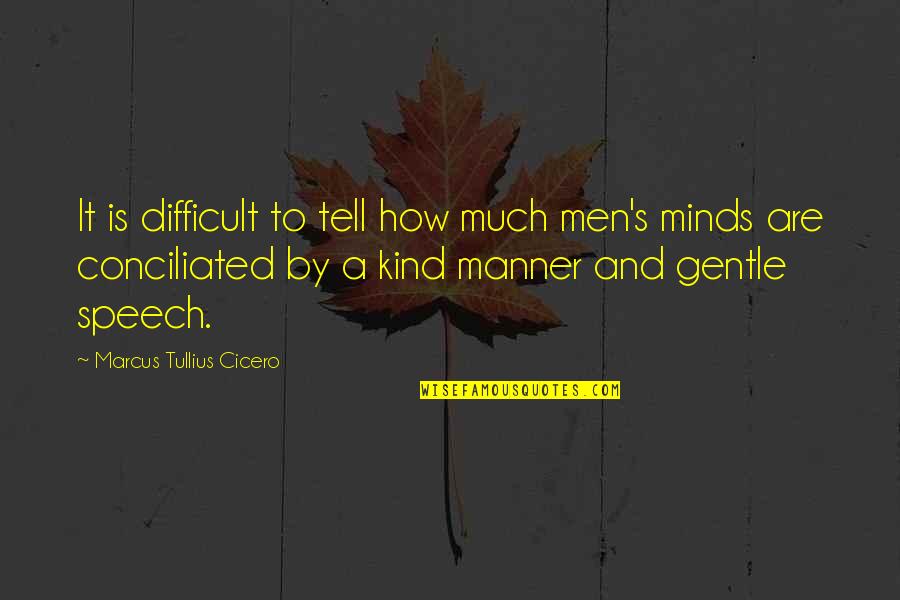 Conciliated Quotes By Marcus Tullius Cicero: It is difficult to tell how much men's