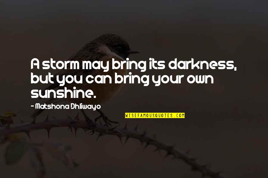 Conciliated Quotes By Matshona Dhliwayo: A storm may bring its darkness, but you