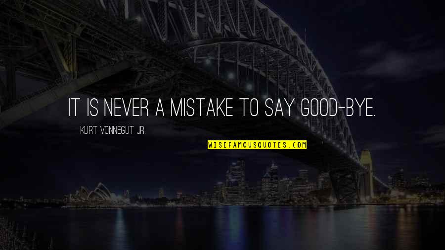 Conciliating Quotes By Kurt Vonnegut Jr.: It is never a mistake to say good-bye.