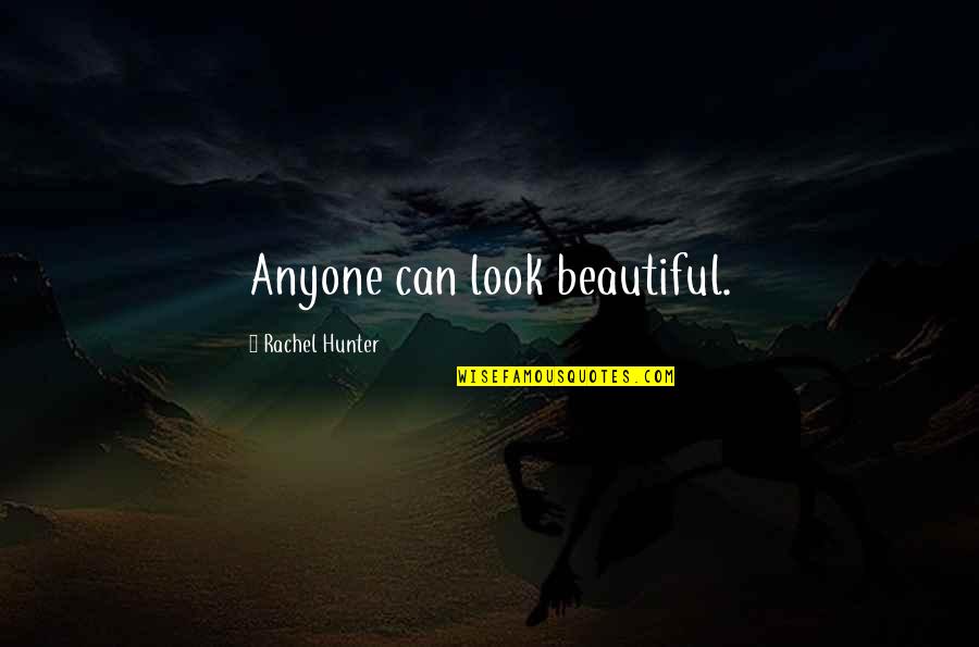 Conciliating Quotes By Rachel Hunter: Anyone can look beautiful.