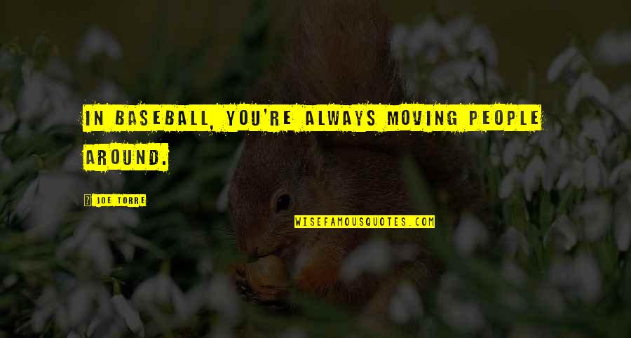 Conciliation Agreement Quotes By Joe Torre: In baseball, you're always moving people around. Conciliation Agreement Quotes By Joe Torre: In baseball, you're always moving people around.