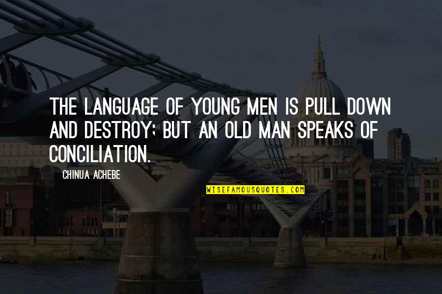 Conciliation Quotes By Chinua Achebe: The language of young men is pull down
