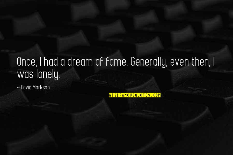 Conciliation Quotes By David Markson: Once, I had a dream of fame. Generally,