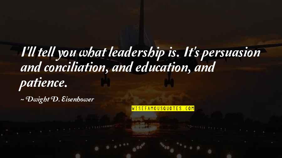 Conciliation Quotes By Dwight D. Eisenhower: I'll tell you what leadership is. It's persuasion