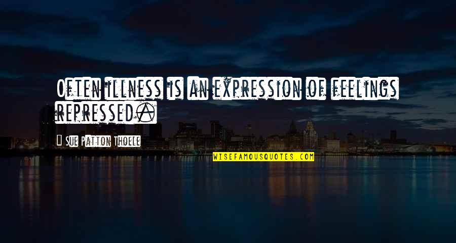 Conciliation Quotes By Sue Patton Thoele: Often illness is an expression of feelings repressed.