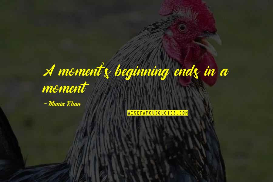 Conciliation Synonyms Quotes By Munia Khan: A moment's beginning ends in a moment Conciliation Synonyms Quotes By Munia Khan: A moment's beginning ends in a moment