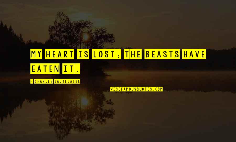 Conciliations Quotes By Charles Baudelaire: My heart is lost; the beasts have eaten