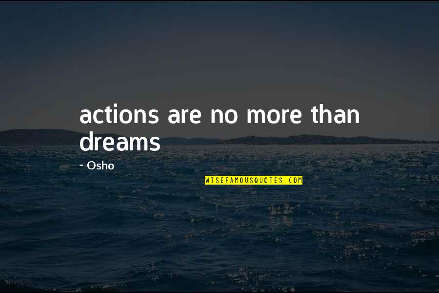 Conciliatory Define Quotes By Osho: actions are no more than dreams